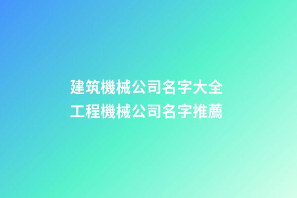 建筑機械公司名字大全 工程機械公司名字推薦-第1張-公司起名-玄機派